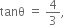 tanθ space equals space 4 over 3 comma