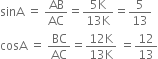 sinA space equals space AB over AC equals fraction numerator 5 straight K over denominator 13 straight K end fraction equals 5 over 13
cosA space equals space BC over AC equals fraction numerator 12 straight K over denominator 13 straight K end fraction space equals 12 over 13