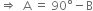 rightwards double arrow space space straight A space equals space 90 degree minus straight B