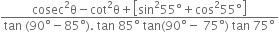 fraction numerator cosec squared straight theta minus cot squared straight theta plus open square brackets sin squared 55 degree plus cos squared 55 degree close square brackets over denominator tan space left parenthesis 90 degree minus 85 degree right parenthesis. space tan space 85 degree space tan left parenthesis 90 degree minus space 75 degree right parenthesis space tan space 75 degree end fraction