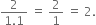 fraction numerator 2 over denominator 1.1 end fraction space equals space 2 over 1 space equals space 2.