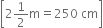 open square brackets 2 1 half straight m equals 250 space cm close square brackets