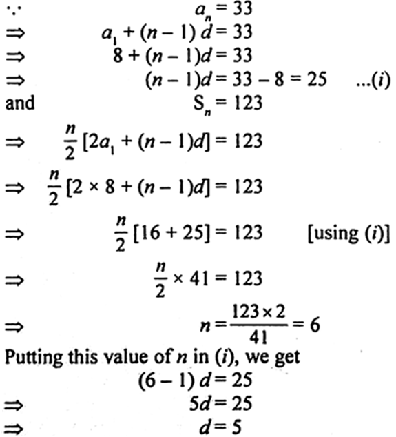 
Here,   a1 = 8, an =33 and Sn = 123Hence, n = 6 and d = 5
