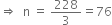 rightwards double arrow space space straight n space equals space 228 over 3 equals 76