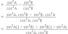 equals space fraction numerator sin squared straight A over denominator cos squared straight A end fraction minus fraction numerator sin squared straight B over denominator cos squared straight B end fraction
equals space fraction numerator sin squared straight A. space cos squared straight B space minus space sin squared straight B. space cos squared straight A over denominator cos squared straight A. space cos squared straight B end fraction
equals space fraction numerator sin squared straight A left parenthesis 1 minus sin squared straight B right parenthesis space minus space sin squared straight B left parenthesis 1 minus sin squared straight A right parenthesis over denominator cos squared straight A. space cos squared straight B end fraction