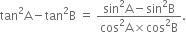 tan squared straight A minus tan squared straight B space equals space fraction numerator sin squared straight A minus sin squared straight B over denominator cos squared straight A cross times cos squared straight B end fraction.