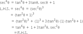 sec to the power of 6 straight theta space equals space tan to the power of 6 straight theta plus 3 tanθ. space secθ space plus 1
straight L. straight H. straight S. equals space sec to the power of 6 straight theta space equals space left parenthesis sec squared straight theta right parenthesis cubed
space space space space space space space space space space space equals space left parenthesis tan squared straight theta plus 1 right parenthesis cubed
space space space space space space space space space space space space equals space left parenthesis tan squared straight theta right parenthesis cubed space plus space left parenthesis 1 right parenthesis cubed plus 3 left parenthesis tan squared straight theta right parenthesis space left parenthesis 1 right parenthesis space left parenthesis tan squared straight theta plus 1 right parenthesis
space space space space space space space space space space space space equals space tan to the power of 6 straight theta space plus space 1 plus 3 tan squared straight theta. space sec squared straight theta
space space space space space space space space space space space space space space space equals straight R. straight H. straight S.
