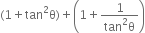 left parenthesis 1 plus tan squared straight theta right parenthesis plus open parentheses 1 plus fraction numerator 1 over denominator tan squared straight theta end fraction close parentheses
