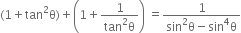 left parenthesis 1 plus tan squared straight theta right parenthesis plus open parentheses 1 plus fraction numerator 1 over denominator tan squared straight theta end fraction close parentheses space equals fraction numerator 1 over denominator sin squared straight theta minus sin to the power of 4 straight theta end fraction