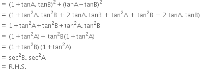 equals space left parenthesis 1 plus tanA. space tanB right parenthesis squared plus left parenthesis tanA minus tanB right parenthesis squared
equals space left parenthesis 1 plus tan squared straight A. space tan squared straight B space plus space 2 space tanA. space tanB space plus space tan squared straight A space plus space tan squared straight B space minus space 2 space tanA. space tanB right parenthesis
equals space 1 plus tan squared straight A plus tan squared straight B plus tan squared straight A. space tan squared straight B
equals space left parenthesis 1 plus tan squared straight A right parenthesis plus space tan squared straight B left parenthesis 1 plus tan squared straight A right parenthesis
equals space left parenthesis 1 plus tan squared straight B right parenthesis thin space left parenthesis 1 plus tan squared straight A right parenthesis
equals space sec squared straight B. space sec squared straight A
equals space straight R. straight H. straight S.