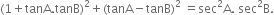 left parenthesis 1 plus tanA. tanB right parenthesis squared plus left parenthesis tanA minus tanB right parenthesis squared space equals sec squared straight A. space sec squared straight B.