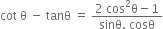 cot space straight theta space minus space tanθ space equals space fraction numerator 2 space cos squared straight theta minus 1 over denominator sinθ. space cosθ end fraction