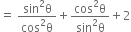 equals space fraction numerator sin squared straight theta over denominator cos squared straight theta end fraction plus fraction numerator cos squared straight theta over denominator sin squared straight theta end fraction plus 2