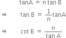 space space space space space space space space space space space space space tanA space equals space straight n space tan space straight B
rightwards double arrow space space space space space space space space tan space straight B space equals space 1 over straight n tanA
rightwards double arrow space space space space space space space space cot space straight B space equals space fraction numerator straight n over denominator tan space straight A end fraction
