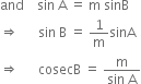 and space space space space sin space straight A space equals space straight m space sinB
rightwards double arrow space space space space space space sin space straight B space equals space 1 over straight m sinA
rightwards double arrow space space space space space space cosecB space equals space fraction numerator straight m over denominator sin space straight A end fraction


