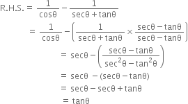 straight R. straight H. straight S. equals space 1 over cosθ minus fraction numerator 1 over denominator secθ plus tanθ end fraction
space space space space space space space space space space space space space equals space 1 over cosθ minus open parentheses fraction numerator 1 over denominator secθ plus tanθ end fraction cross times fraction numerator secθ minus tanθ over denominator secθ minus tanθ end fraction close parentheses
space space space space space space space space space space space space space space space space space space space space space space space space space space space space equals space secθ minus open parentheses fraction numerator secθ minus tanθ over denominator sec squared straight theta minus tan squared straight theta end fraction close parentheses
space space space space space space space space space space space space space space space space space space space space space space space space space space space space equals space secθ space minus left parenthesis secθ minus tanθ right parenthesis
space space space space space space space space space space space space space space space space space space space space space space space space space space space space equals space secθ minus secθ plus tanθ
space space space space space space space space space space space space space space space space space space space space space space space space space space space space space equals space tanθ
