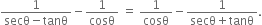 fraction numerator 1 over denominator secθ minus tanθ end fraction minus 1 over cosθ space equals space 1 over cosθ minus fraction numerator 1 over denominator secθ plus tanθ end fraction.