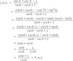 straight L. straight H. straight S. space equals space fraction numerator tan space straight theta space plus sec space straight theta space minus 1 over denominator tanθ minus secθ plus 1 end fraction
space space space space space space space space space space space space space space equals space fraction numerator left parenthesis tanθ plus secθ right parenthesis space minus space left parenthesis sec squared straight theta minus tan squared straight theta right parenthesis over denominator tanθ minus secθ plus 1 end fraction
space space space space space space space space space space space space space space space equals space fraction numerator left parenthesis tanθ plus secθ right parenthesis minus left parenthesis secθ plus tanθ right parenthesis space left parenthesis secθ minus tanθ right parenthesis over denominator tanθ minus secθ plus 1 end fraction
space space space space space space space space space space space space space space space space equals space fraction numerator left parenthesis tanθ plus secθ right parenthesis space left square bracket 1 minus left parenthesis secθ plus tanθ right parenthesis over denominator tanθ minus secθ plus 1 end fraction
space space space space space space space space space space space space space space space space space space equals space fraction numerator left parenthesis tanθ plus secθ right parenthesis thin space left parenthesis 1 minus secθ plus tanθ right parenthesis over denominator tanθ minus secθ plus 1 end fraction
space space space space space space space space space space space space space space space space space space equals space tanθ plus secθ
space space space space space space space space space space space space space space space space space space equals space sinθ over cosθ plus 1 over cosθ
space space space space space space space space space space space space space space space space space space equals space fraction numerator sinθ plus 1 over denominator cosθ end fraction space equals space straight R. straight H. straight S.
space