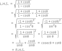 straight L. straight H. straight S. space equals space square root of fraction numerator 1 plus cosθ over denominator 1 minus cosθ end fraction end root space
space space space space space space space space space space space space space equals square root of fraction numerator 1 plus cosθ over denominator 1 minus cosθ end fraction cross times fraction numerator 1 plus cosθ over denominator 1 plus cosθ end fraction end root
space space space space space space space space space space space space space equals space square root of fraction numerator left parenthesis 1 plus cosθ right parenthesis squared over denominator 1 minus cos squared straight theta end fraction end root space equals space square root of fraction numerator left parenthesis 1 plus cosθ right parenthesis squared over denominator sin squared straight theta end fraction end root
space space space space space space space space space space space space space equals space square root of open parentheses fraction numerator 1 plus cosθ over denominator sinθ end fraction close parentheses squared end root space equals space open parentheses fraction numerator 1 plus cosθ over denominator sin space straight theta end fraction close parentheses
space space space space space space space space space space space space space space equals space 1 over sinθ plus cosθ over sinθ space equals space cosecθ plus cotθ
space space space space space space space space space space space space space space equals space straight R. straight H. straight S.