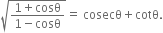 square root of fraction numerator 1 plus cosθ over denominator 1 minus cosθ end fraction end root equals space cosecθ plus cotθ.