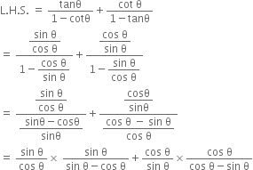 straight L. straight H. straight S. space equals space fraction numerator tanθ over denominator 1 minus cotθ end fraction plus fraction numerator cot space straight theta over denominator 1 minus tanθ end fraction
equals space fraction numerator begin display style fraction numerator sin space straight theta over denominator cos space straight theta end fraction end style over denominator 1 minus begin display style fraction numerator cos space straight theta over denominator sin space straight theta end fraction end style end fraction plus fraction numerator begin display style fraction numerator cos space straight theta over denominator sin space straight theta end fraction end style over denominator 1 minus begin display style fraction numerator sin space straight theta over denominator cos space straight theta end fraction end style end fraction
equals space fraction numerator begin display style fraction numerator sin space straight theta over denominator cos space straight theta end fraction end style over denominator begin display style fraction numerator space sinθ minus cosθ over denominator sinθ end fraction end style end fraction plus fraction numerator begin display style cosθ over sinθ end style over denominator begin display style fraction numerator cos space straight theta space minus space sin space straight theta over denominator cos space straight theta end fraction end style end fraction
equals space fraction numerator sin space straight theta over denominator cos space straight theta end fraction cross times space fraction numerator sin space straight theta over denominator sin space straight theta minus cos space straight theta end fraction plus fraction numerator cos space straight theta over denominator sin space straight theta end fraction cross times fraction numerator cos space straight theta over denominator cos space straight theta minus sin space straight theta end fraction
