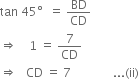 tan space 45 degree space space equals space BD over CD
rightwards double arrow space space space space 1 space equals space 7 over CD
rightwards double arrow space space space CD space equals space 7 space space space space space space space space space space space space space space... left parenthesis ii right parenthesis