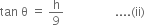 tan space straight theta space equals space straight h over 9 space space space space space space space space space space space space space space space space space.... left parenthesis ii right parenthesis