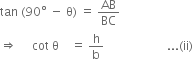 tan space left parenthesis 90 degree space minus space straight theta right parenthesis space equals space AB over BC
rightwards double arrow space space space space space cot space straight theta space space space space equals space straight h over straight b space space space space space space space space space space space space space space space space space space space space space... left parenthesis ii right parenthesis