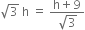 square root of 3 space straight h space equals space fraction numerator straight h plus 9 over denominator square root of 3 end fraction