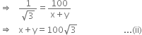 rightwards double arrow space space space fraction numerator 1 over denominator square root of 3 end fraction equals fraction numerator 100 over denominator straight x plus straight y end fraction
rightwards double arrow space space space straight x plus straight y equals 100 square root of 3 space space space space space space space space space space space space space space space space space space space space space space... left parenthesis ii right parenthesis