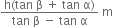 fraction numerator straight h left parenthesis tan space straight beta space plus space tan space straight alpha right parenthesis over denominator tan space straight beta space minus space tan space straight alpha end fraction space straight m