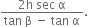 fraction numerator 2 straight h space sec space straight alpha over denominator tan space straight beta space minus space tan space straight alpha end fraction.