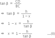 tan space straight beta space equals space CD over BC
rightwards double arrow space space tan space straight beta space equals space fraction numerator straight h over denominator 1 minus straight x end fraction
rightwards double arrow space space space 1 space minus straight x space equals space fraction numerator straight h over denominator tan space straight beta end fraction
rightwards double arrow space space space straight x space equals space 1 minus fraction numerator straight h over denominator tan space straight beta end fraction space space space space space space space space space space space space space space space space space... left parenthesis ii right parenthesis