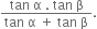 fraction numerator tan space straight alpha space. space tan space straight beta over denominator tan space straight alpha space plus space tan space straight beta end fraction.