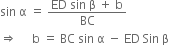 sin space straight alpha space equals space fraction numerator ED space sin space straight beta space plus space straight b over denominator BC end fraction
rightwards double arrow space space space space space straight b space equals space BC space sin space straight alpha space minus space ED space Sin space straight beta