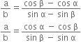 straight a over straight b equals fraction numerator cos space straight beta space minus space cos space straight alpha over denominator sin space straight alpha minus space sin space straight beta end fraction
straight a over straight b equals fraction numerator cos space straight alpha space minus space cos space straight beta over denominator sin space straight beta space minus space sin space straight alpha end fraction