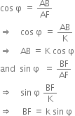 cos space straight phi space equals space AB over AF
rightwards double arrow space space space space cos space straight phi space equals space AB over straight K
rightwards double arrow space space space space AB space equals space straight K space cos space straight phi
and space space sin space straight phi space space equals space BF over AF
rightwards double arrow space space space space sin space straight phi space BF over straight K
rightwards double arrow space space space space space BF space equals space straight k space sin space straight phi