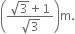 open parentheses fraction numerator square root of 3 plus 1 over denominator square root of 3 end fraction close parentheses straight m.