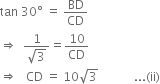 tan space 30 degree space equals space BD over CD
rightwards double arrow space space fraction numerator 1 over denominator square root of 3 end fraction equals 10 over CD
rightwards double arrow space space space CD space equals space 10 square root of 3 space space space space space space space space space space space space... left parenthesis ii right parenthesis