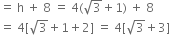 equals space straight h space plus space 8 space equals space 4 left parenthesis square root of 3 plus 1 right parenthesis space plus space 8
equals space 4 left square bracket square root of 3 plus 1 plus 2 right square bracket space equals space 4 left square bracket square root of 3 plus 3 right square bracket