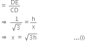 equals space DE over CD
rightwards double arrow space fraction numerator 1 over denominator square root of 3 end fraction equals straight h over straight x
rightwards double arrow space space straight x space equals space square root of 3 straight h end root space space space space space space space space space space space space space space space space space space space space space space space space space... left parenthesis straight i right parenthesis