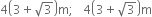 4 open parentheses 3 plus square root of 3 close parentheses straight m semicolon space space space 4 open parentheses 3 plus square root of 3 close parentheses straight m