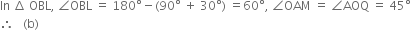 In space increment space OBL comma space angle OBL space equals space 180 degree minus left parenthesis 90 degree space plus space 30 degree right parenthesis space equals 60 degree comma space angle OAM space equals space angle AOQ space equals space 45 degree space
therefore space space space left parenthesis straight b right parenthesis