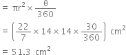 equals space πr squared cross times straight theta over 360
equals space open parentheses 22 over 7 cross times 14 cross times 14 cross times 30 over 360 close parentheses space space cm squared
equals space 51.3 space space cm squared