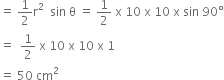 equals space 1 half straight r squared space space sin space straight theta space equals space 1 half space straight x space 10 space straight x space 10 space straight x space sin space 90 degree
equals space space 1 half space straight x space 10 space straight x space 10 space straight x space 1
equals space 50 space cm squared