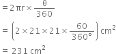 equals 2 πr cross times straight theta over 360
equals space open parentheses 2 cross times 21 cross times 21 cross times fraction numerator 60 over denominator 360 degree end fraction close parentheses space cm squared
equals space 231 space cm squared