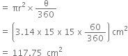 equals space πr squared cross times straight theta over 360 space
equals space open parentheses 3.14 space straight x space 15 space straight x space 15 space straight x space 60 over 360 close parentheses space cm squared
equals space 117.75 space space cm squared