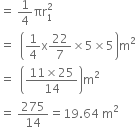 equals space 1 fourth πr subscript 1 superscript 2
equals space space open parentheses 1 fourth straight x 22 over 7 cross times 5 cross times 5 close parentheses straight m squared
equals space space open parentheses fraction numerator 11 cross times 25 over denominator 14 end fraction close parentheses straight m squared
equals space 275 over 14 equals 19.64 space straight m squared