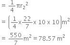 equals space 1 fourth πr subscript 2 squared
equals space open parentheses 1 fourth straight x 22 over 7 straight x space 10 space straight x space 10 close parentheses straight m squared
equals space 550 over 7 straight m squared equals 78.57 space straight m squared
