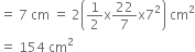 equals space 7 space cm space equals space 2 open parentheses 1 half straight x 22 over 7 straight x 7 squared close parentheses space cm squared
equals space 154 space cm squared
